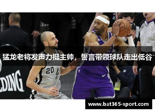 猛龙老将发声力挺主帅，誓言带领球队走出低谷