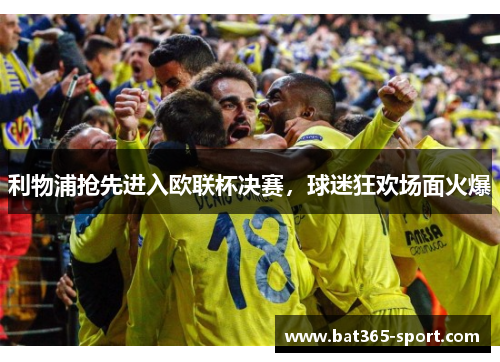 利物浦抢先进入欧联杯决赛，球迷狂欢场面火爆
