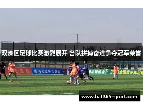 双滦区足球比赛激烈展开 各队拼搏奋进争夺冠军荣誉